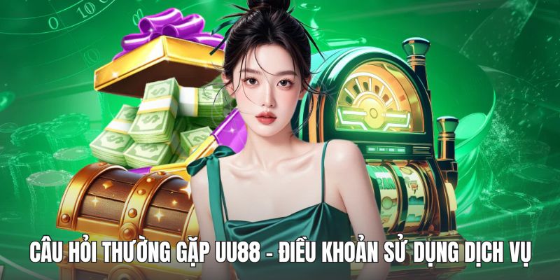 Câu hỏi thường gặp UU88 - Điều khoản sử dụng dịch vụ