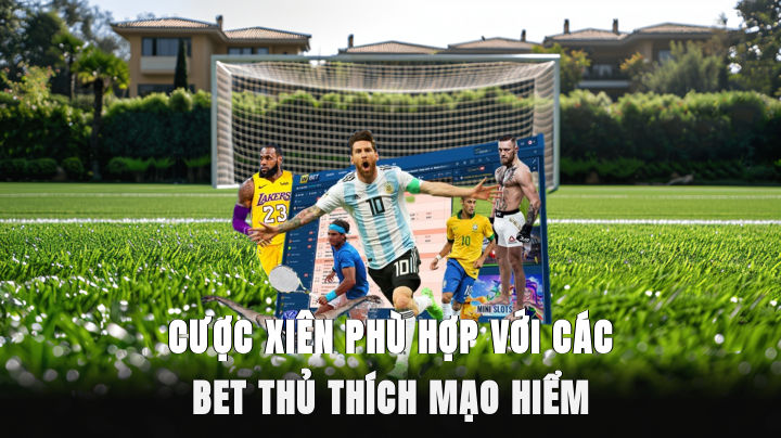 Cược xiên phù hợp với các bet thủ thích mạo hiểm