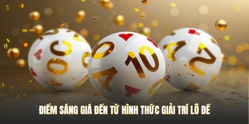 Điểm sáng giá đến từ hình thức giải trí lô đề