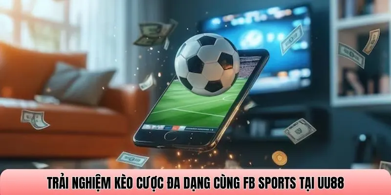 Trải nghiệm kèo cược đa dạng cùng FB Sports tại UU88