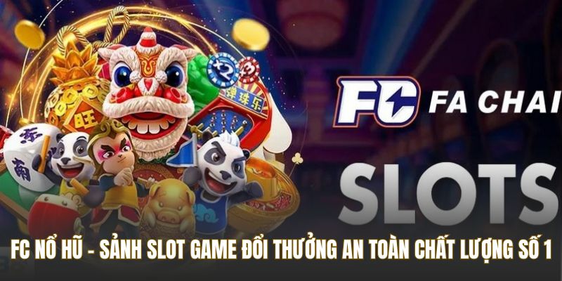 FC Nổ Hũ - Sảnh Slot Game Đổi Thưởng An Toàn Chất Lượng Số 1