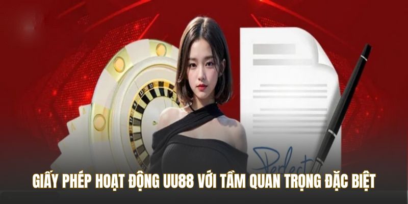 Giấy phép hoạt động UU88 với tầm quan trọng đặc biệt