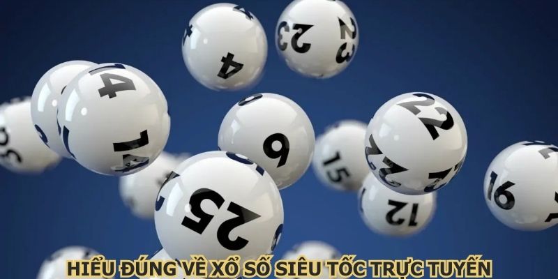 Hiểu đúng về xổ số siêu tốc trực tuyến