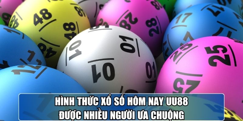 Hình thức xổ số hôm nay UU88 được nhiều người ưa chuộng