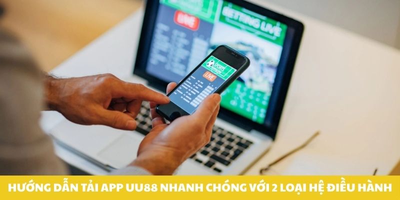 Hướng dẫn tải app UU88 nhanh chóng với 2 loại hệ điều hành