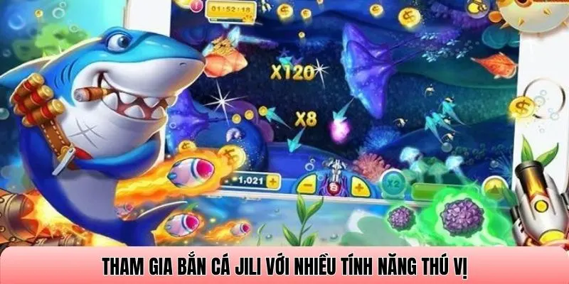 Tham gia Bắn cá Jili với nhiều tính năng thú vị