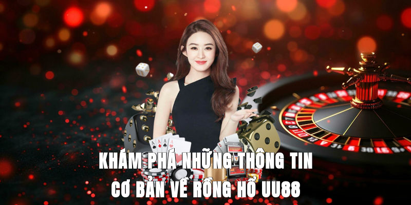 Khám phá những thông tin cơ bản về Rồng Hổ UU88
