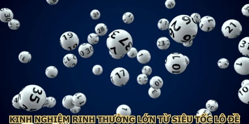 Kinh nghiệm rinh thưởng lớn từ siêu tốc lô đề