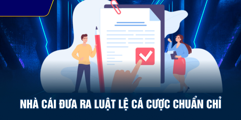 Nhà cái đưa ra luật lệ cá cược chuẩn chỉ
