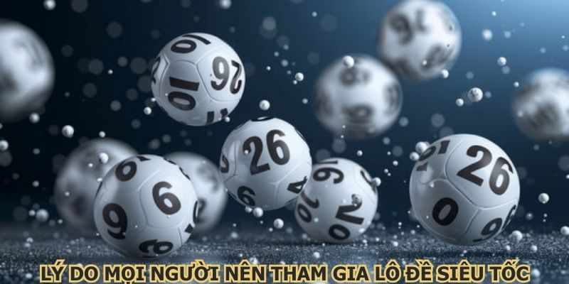 Lý do mọi người nên tham gia lô đề siêu tốc
