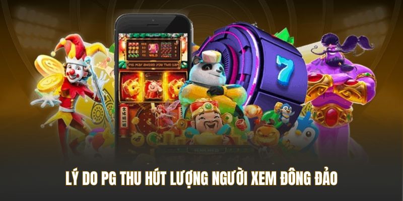 Lý do PG thu hút lượng người xem đông đảo