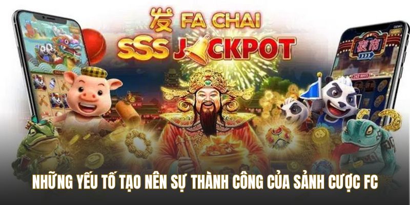Những yếu tố tạo nên sự thành công của sảnh cược FC