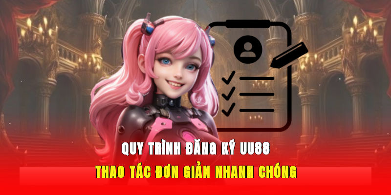 Quy trình đăng ký UU88 thao tác đơn giản nhanh chóng