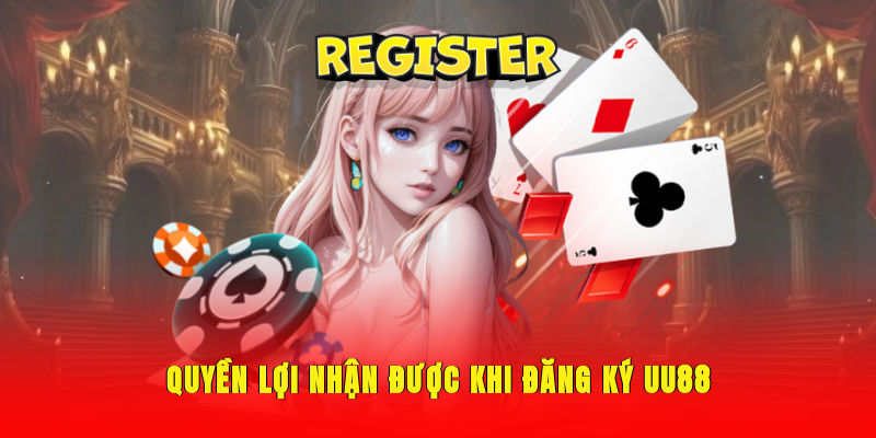 Quyền lợi nhận được khi đăng ký UU88