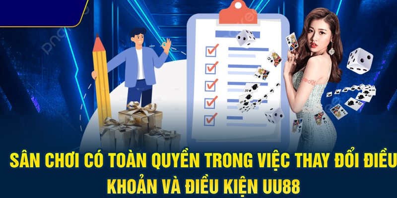 Sân chơi có toàn quyền trong việc thay đổi điều khoản và điều kiện UU88