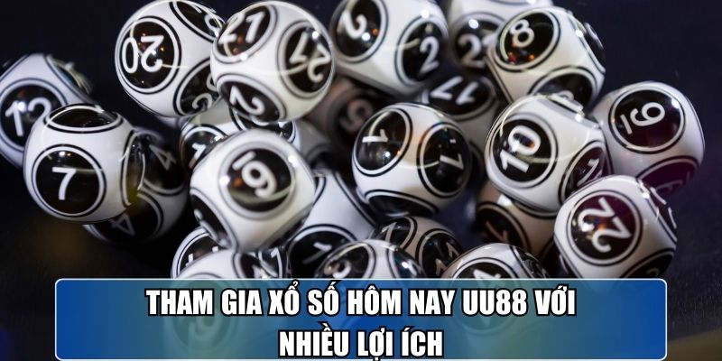 Tham gia xổ số hôm nay UU88 với nhiều lợi ích