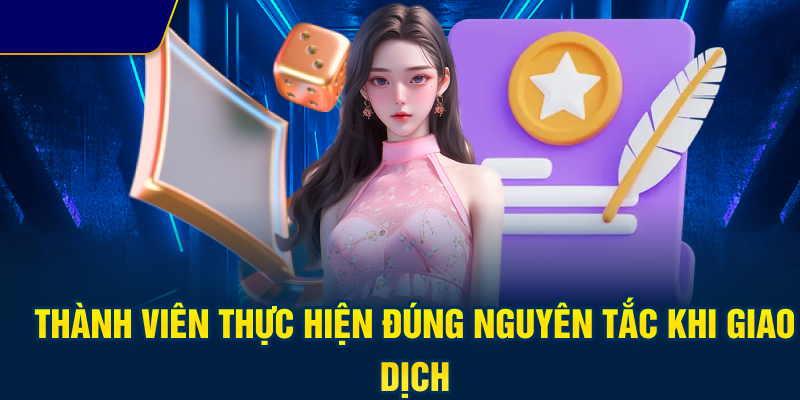 Thành viên thực hiện đúng nguyên tắc khi giao dịch