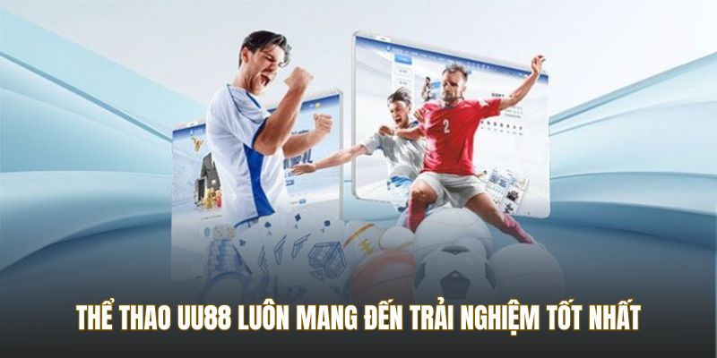 Thể thao UU88 luôn mang đến trải nghiệm tốt nhất