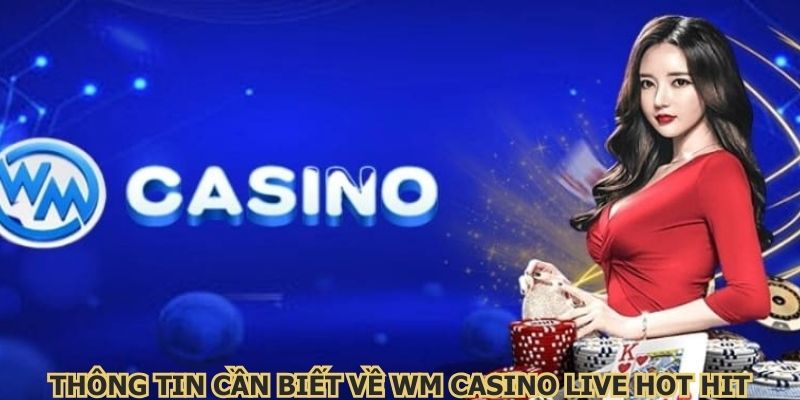 Thông tin cần biết về WM Casino live hot hit