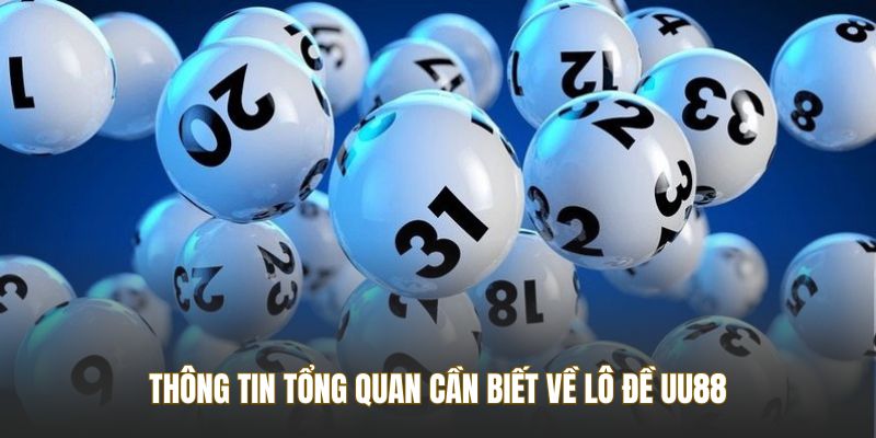 Thông tin tổng quan cần biết về lô đề UU88