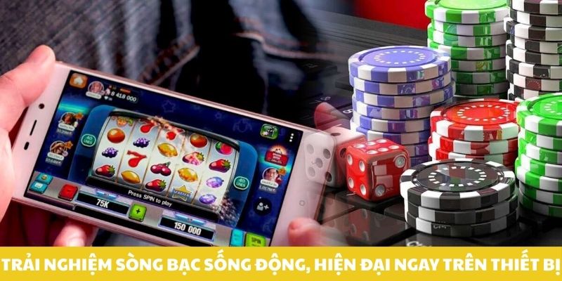 Trải nghiệm sòng bạc sống động, hiện đại ngay trên thiết bị