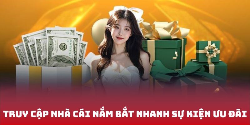 Truy cập nhà cái nắm bắt nhanh sự kiện ưu đãi