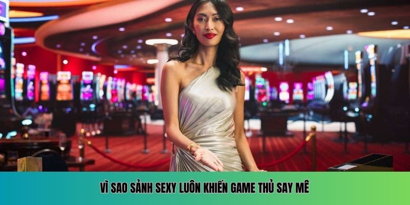 Vì sao Sảnh Sexy luôn khiến game thủ say mê
